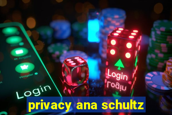 privacy ana schultz